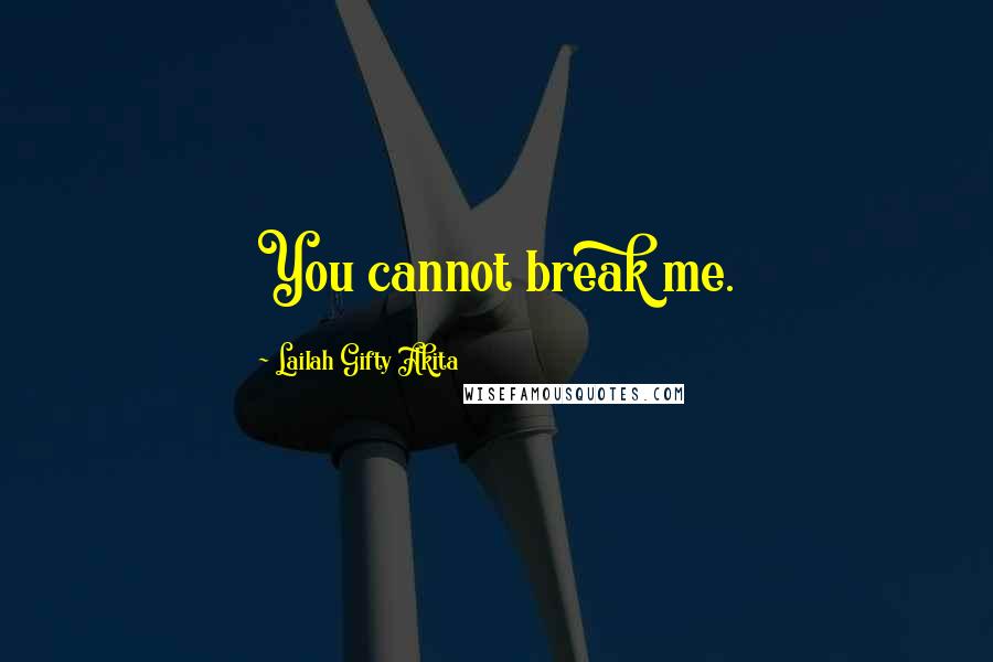 Lailah Gifty Akita Quotes: You cannot break me.