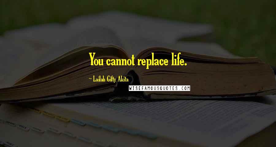 Lailah Gifty Akita Quotes: You cannot replace life.