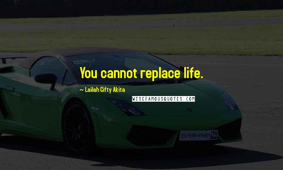 Lailah Gifty Akita Quotes: You cannot replace life.