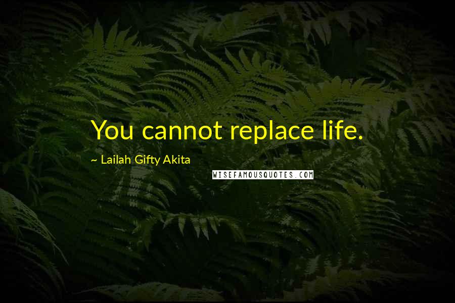 Lailah Gifty Akita Quotes: You cannot replace life.