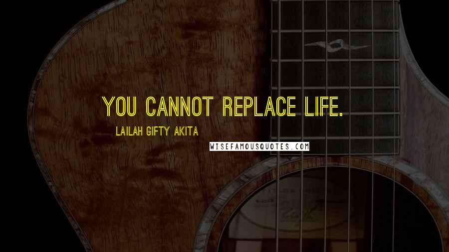 Lailah Gifty Akita Quotes: You cannot replace life.