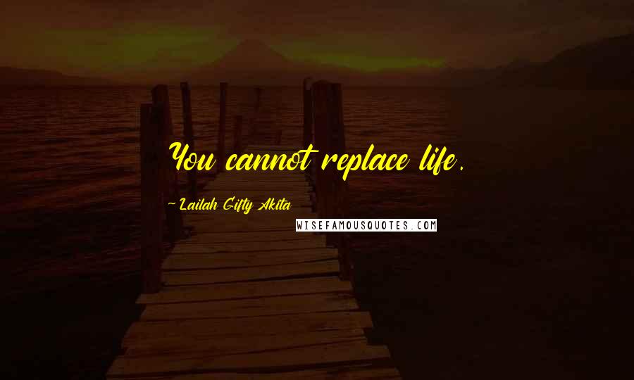Lailah Gifty Akita Quotes: You cannot replace life.