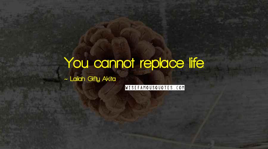 Lailah Gifty Akita Quotes: You cannot replace life.