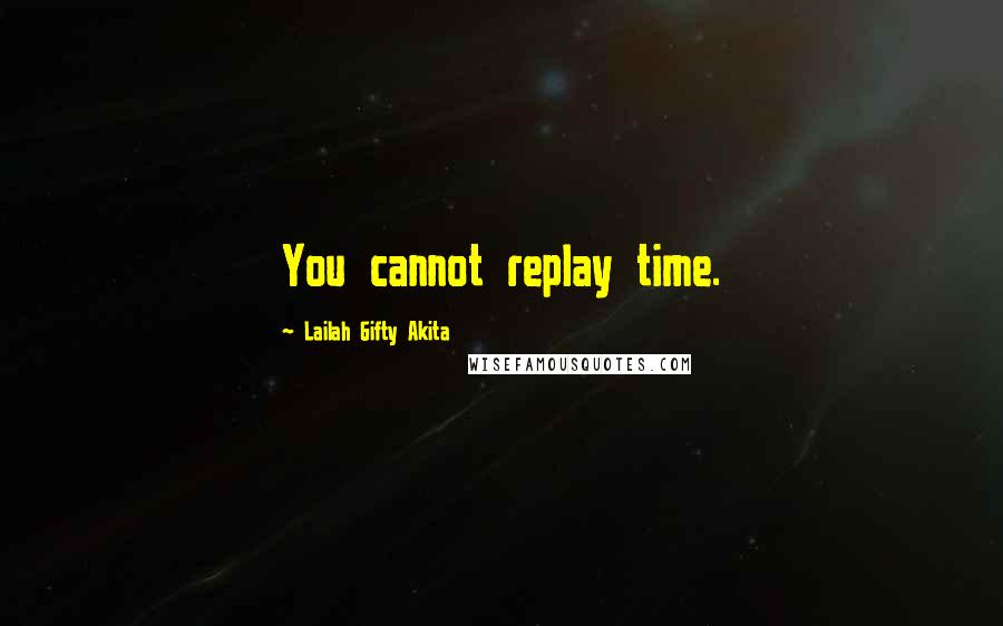 Lailah Gifty Akita Quotes: You cannot replay time.