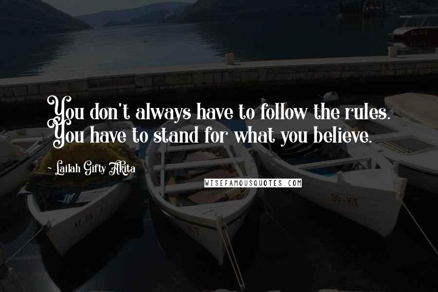 Lailah Gifty Akita Quotes: You don't always have to follow the rules. You have to stand for what you believe.