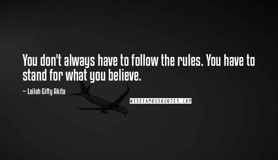 Lailah Gifty Akita Quotes: You don't always have to follow the rules. You have to stand for what you believe.