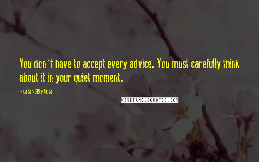 Lailah Gifty Akita Quotes: You don't have to accept every advice. You must carefully think about it in your quiet moment.