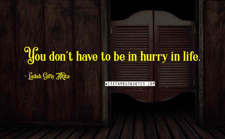 Lailah Gifty Akita Quotes: You don't have to be in hurry in life.