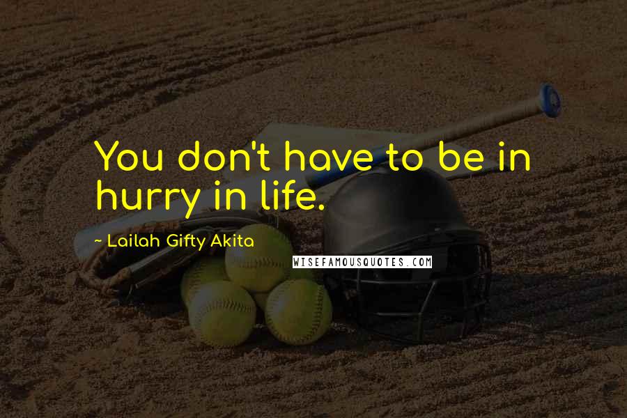 Lailah Gifty Akita Quotes: You don't have to be in hurry in life.