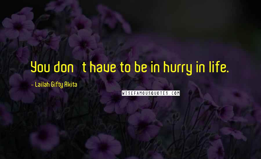 Lailah Gifty Akita Quotes: You don't have to be in hurry in life.