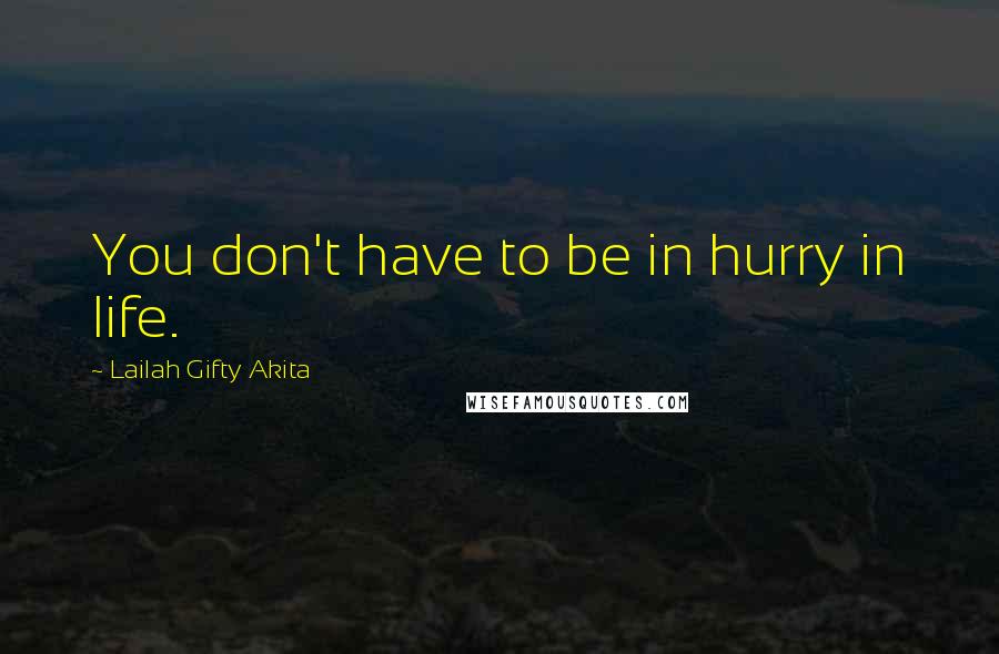 Lailah Gifty Akita Quotes: You don't have to be in hurry in life.