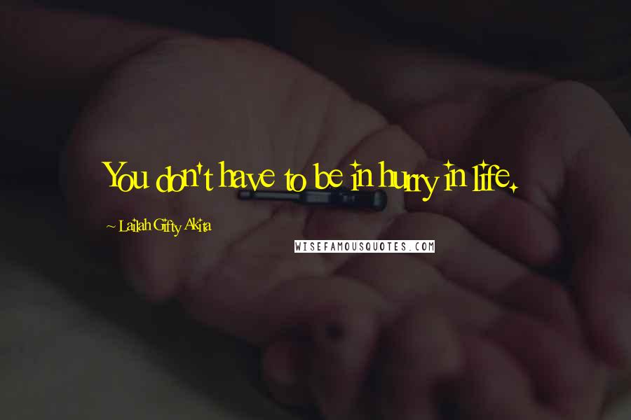 Lailah Gifty Akita Quotes: You don't have to be in hurry in life.