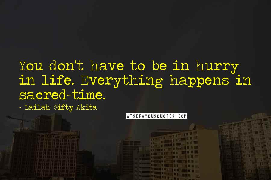 Lailah Gifty Akita Quotes: You don't have to be in hurry in life. Everything happens in sacred-time.