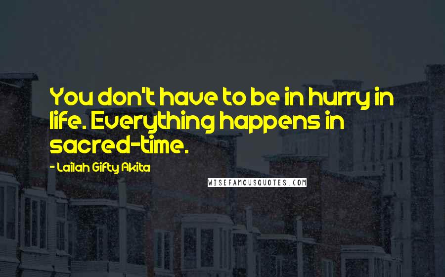 Lailah Gifty Akita Quotes: You don't have to be in hurry in life. Everything happens in sacred-time.