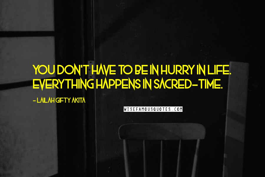 Lailah Gifty Akita Quotes: You don't have to be in hurry in life. Everything happens in sacred-time.