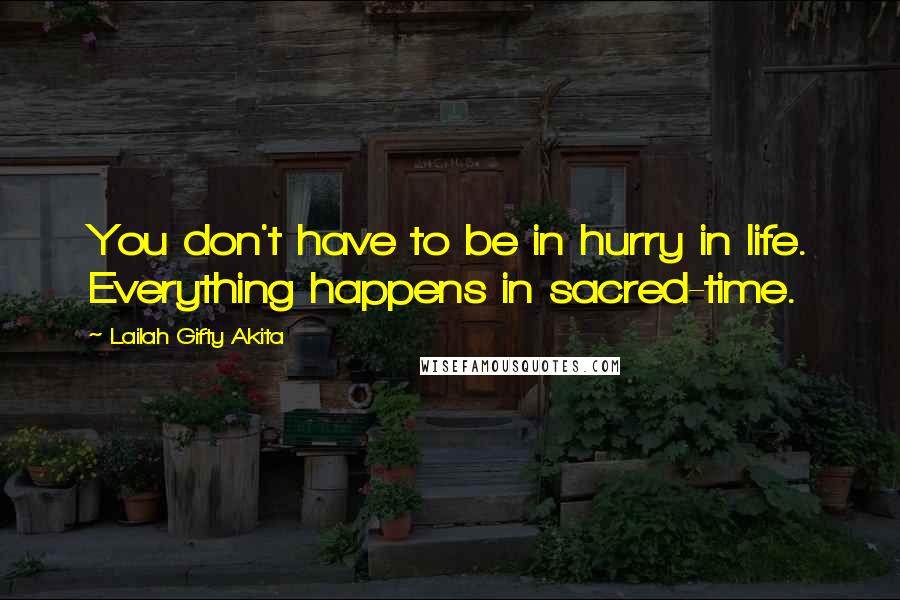 Lailah Gifty Akita Quotes: You don't have to be in hurry in life. Everything happens in sacred-time.