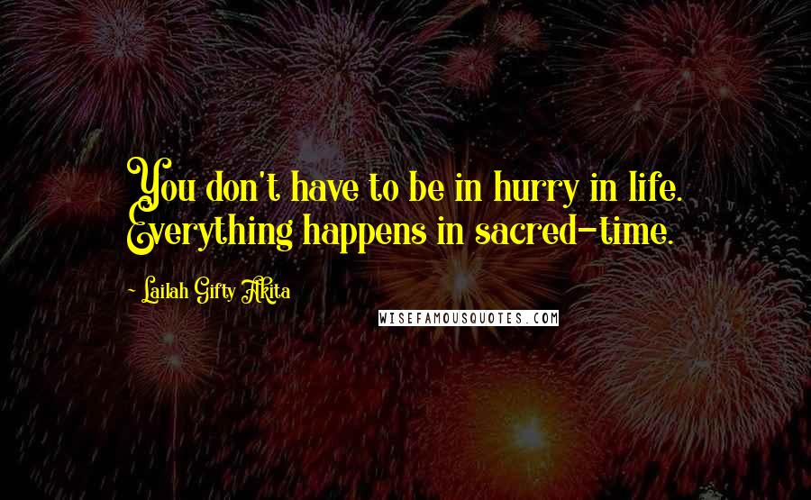 Lailah Gifty Akita Quotes: You don't have to be in hurry in life. Everything happens in sacred-time.