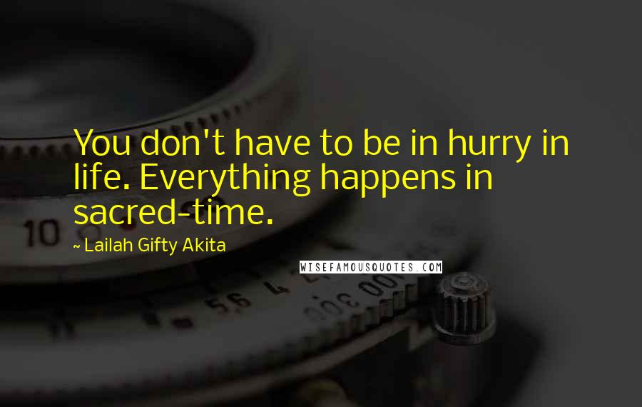 Lailah Gifty Akita Quotes: You don't have to be in hurry in life. Everything happens in sacred-time.