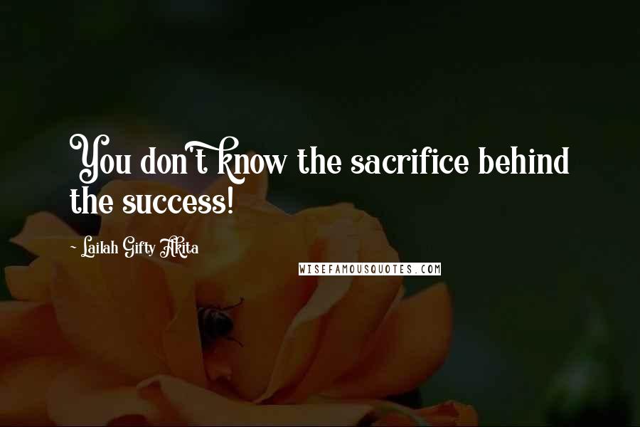 Lailah Gifty Akita Quotes: You don't know the sacrifice behind the success!