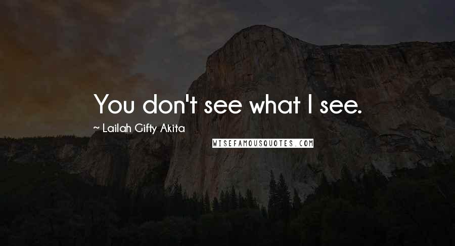 Lailah Gifty Akita Quotes: You don't see what I see.