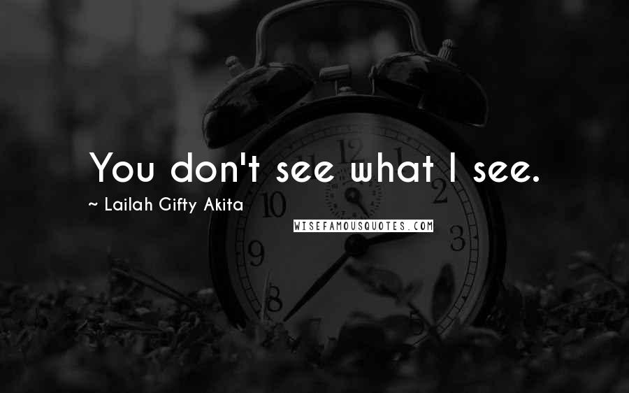 Lailah Gifty Akita Quotes: You don't see what I see.