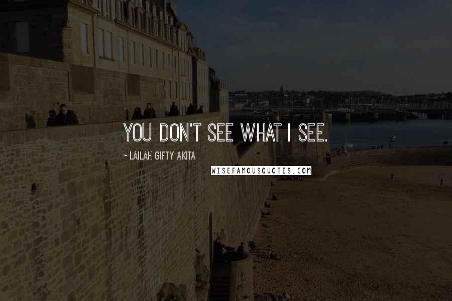 Lailah Gifty Akita Quotes: You don't see what I see.