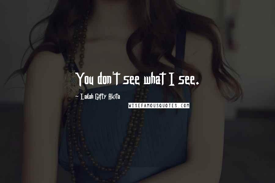 Lailah Gifty Akita Quotes: You don't see what I see.