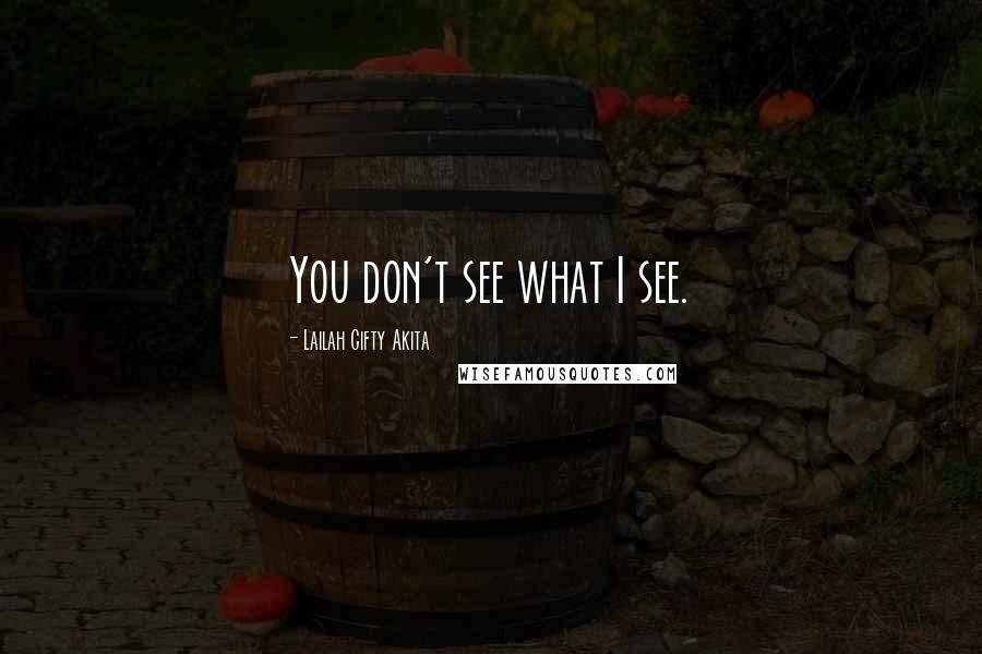 Lailah Gifty Akita Quotes: You don't see what I see.