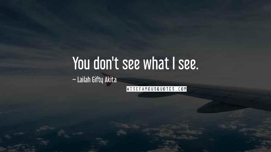 Lailah Gifty Akita Quotes: You don't see what I see.