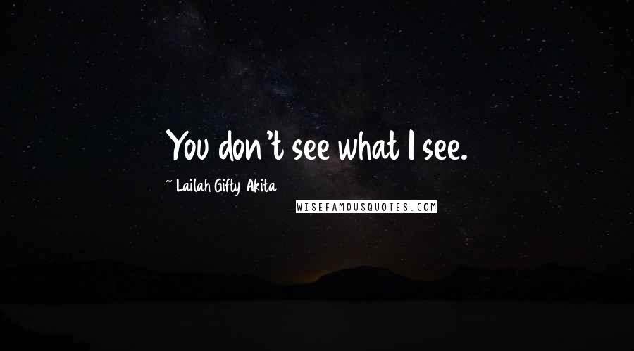 Lailah Gifty Akita Quotes: You don't see what I see.