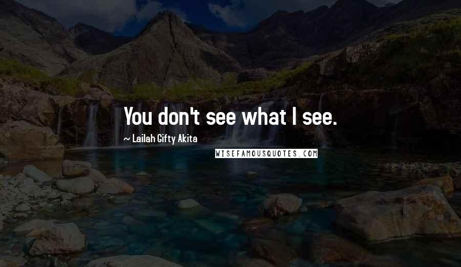 Lailah Gifty Akita Quotes: You don't see what I see.