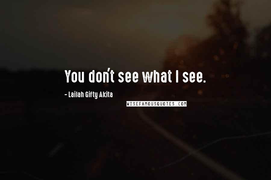 Lailah Gifty Akita Quotes: You don't see what I see.