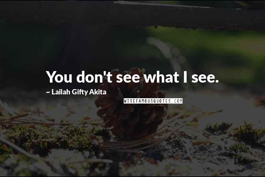 Lailah Gifty Akita Quotes: You don't see what I see.