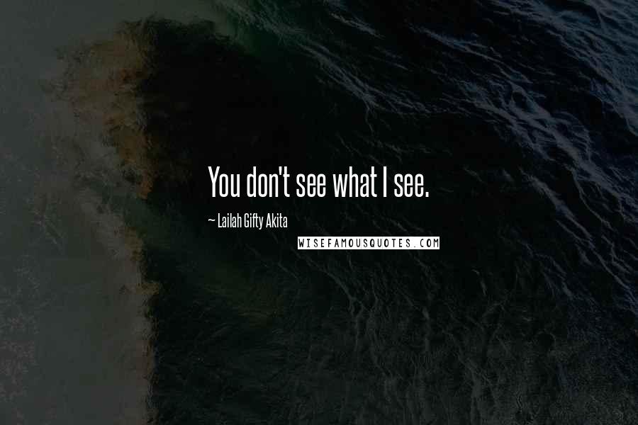 Lailah Gifty Akita Quotes: You don't see what I see.