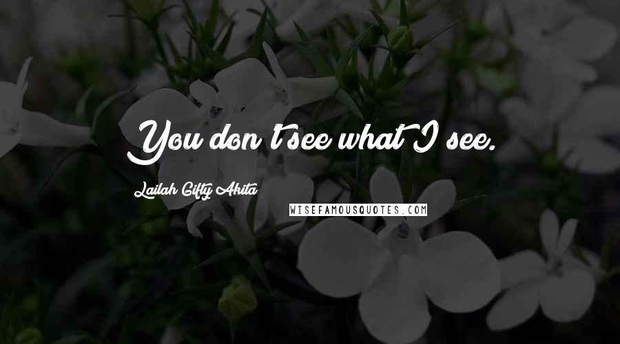 Lailah Gifty Akita Quotes: You don't see what I see.