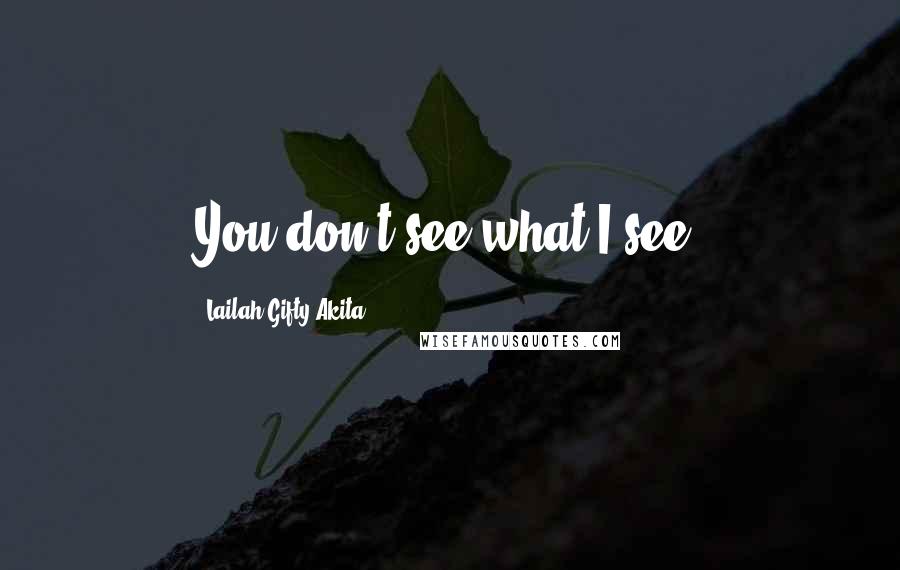 Lailah Gifty Akita Quotes: You don't see what I see.