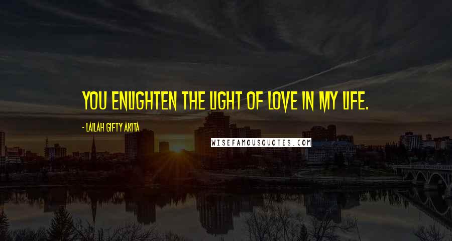 Lailah Gifty Akita Quotes: You enlighten the light of love in my life.