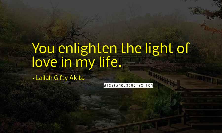 Lailah Gifty Akita Quotes: You enlighten the light of love in my life.