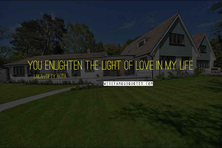 Lailah Gifty Akita Quotes: You enlighten the light of love in my life.