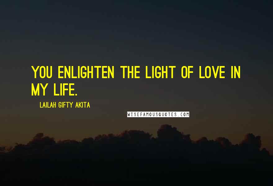 Lailah Gifty Akita Quotes: You enlighten the light of love in my life.