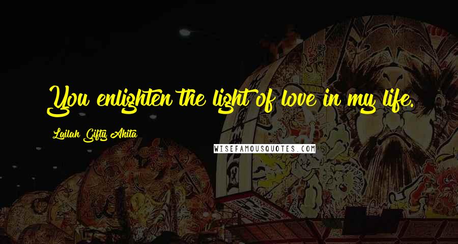 Lailah Gifty Akita Quotes: You enlighten the light of love in my life.