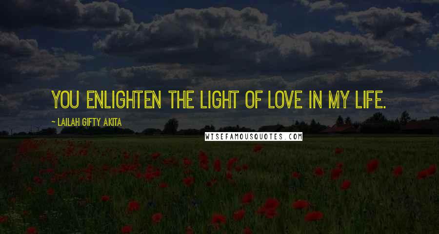 Lailah Gifty Akita Quotes: You enlighten the light of love in my life.