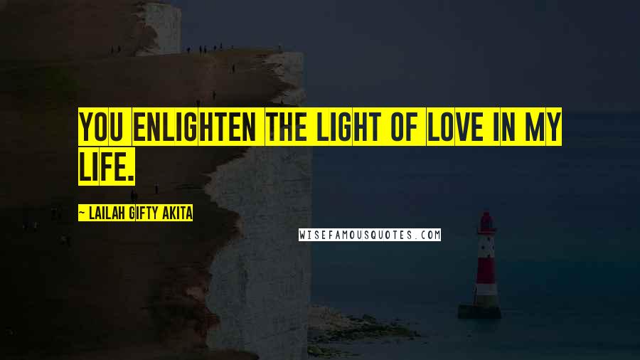 Lailah Gifty Akita Quotes: You enlighten the light of love in my life.