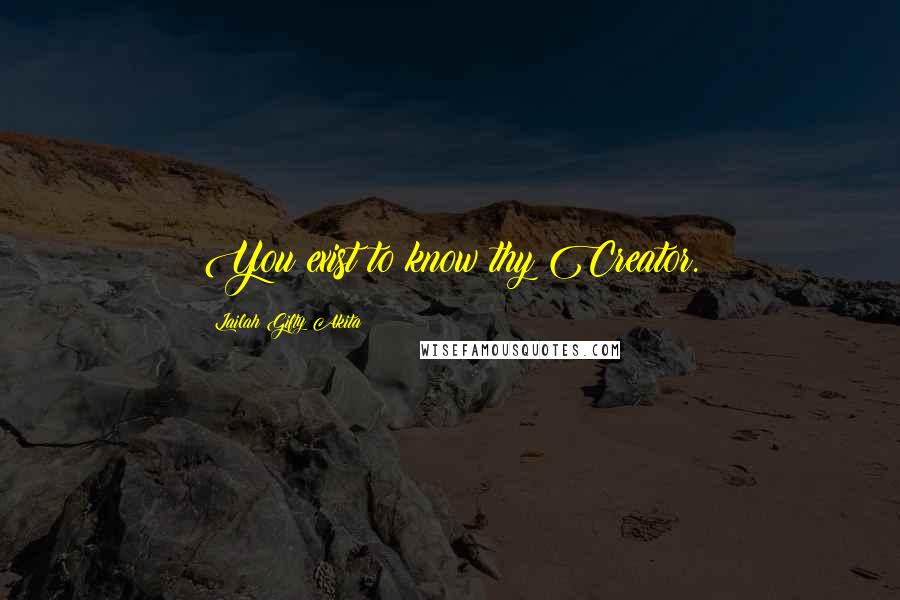 Lailah Gifty Akita Quotes: You exist to know thy Creator.