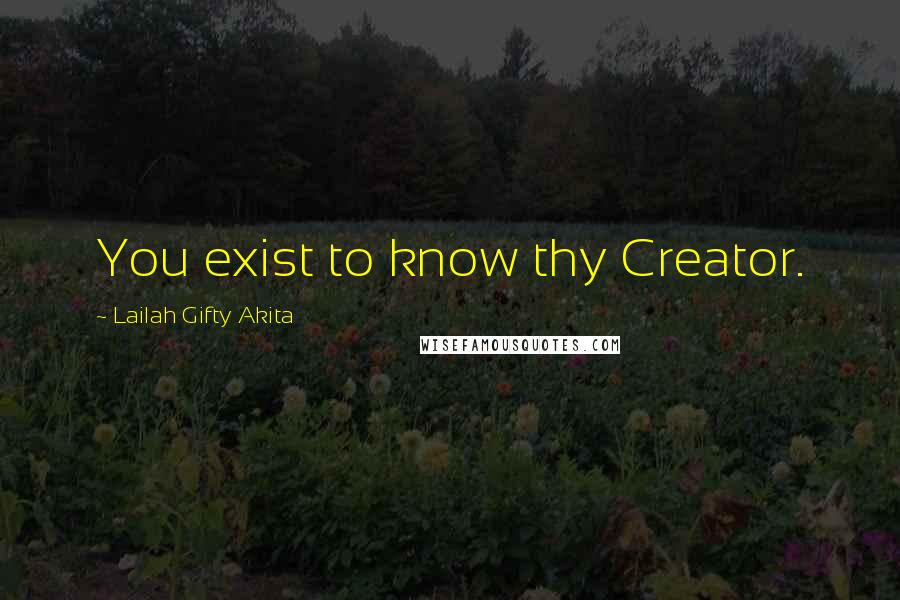 Lailah Gifty Akita Quotes: You exist to know thy Creator.