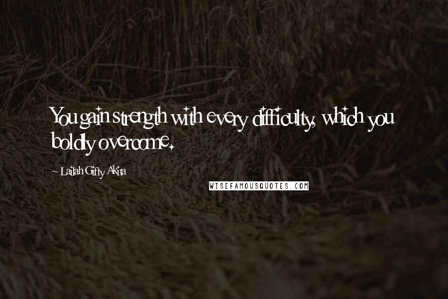 Lailah Gifty Akita Quotes: You gain strength with every difficulty, which you boldly overcome.