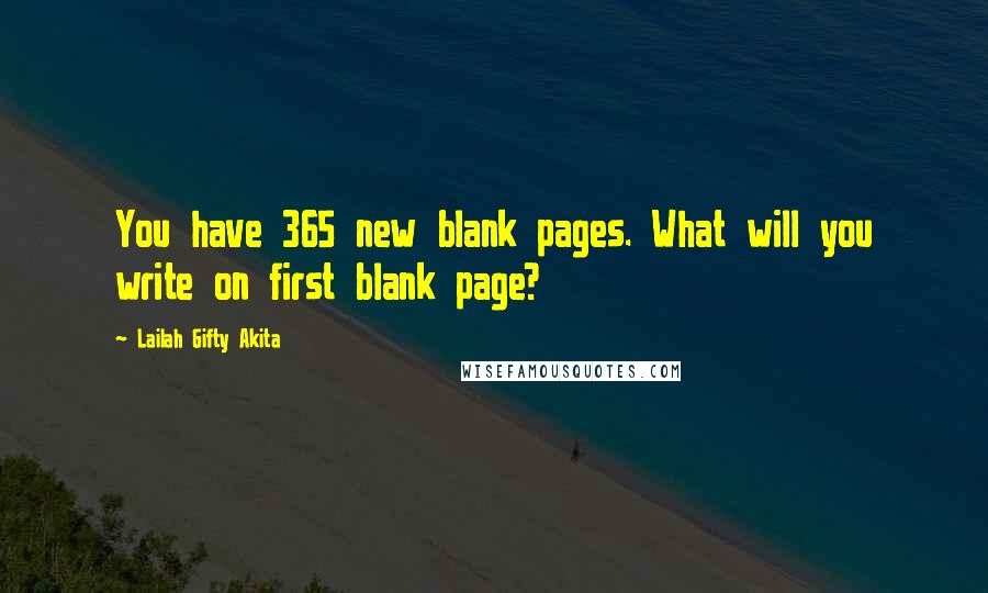 Lailah Gifty Akita Quotes: You have 365 new blank pages. What will you write on first blank page?
