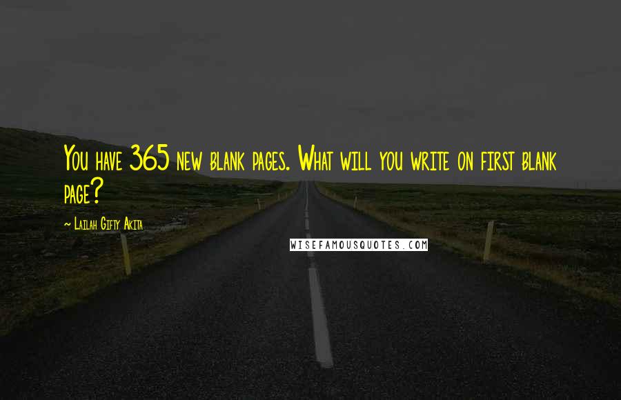 Lailah Gifty Akita Quotes: You have 365 new blank pages. What will you write on first blank page?