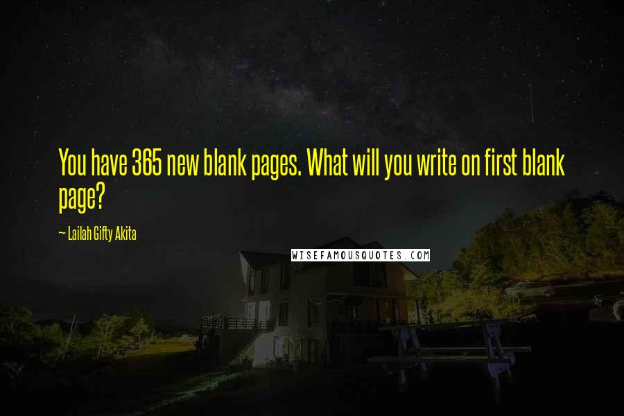 Lailah Gifty Akita Quotes: You have 365 new blank pages. What will you write on first blank page?