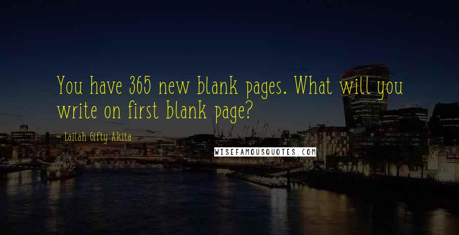 Lailah Gifty Akita Quotes: You have 365 new blank pages. What will you write on first blank page?